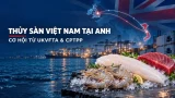 Hai FTA mở thêm dư địa cho thủy sản Việt Nam tại thị trường Anh